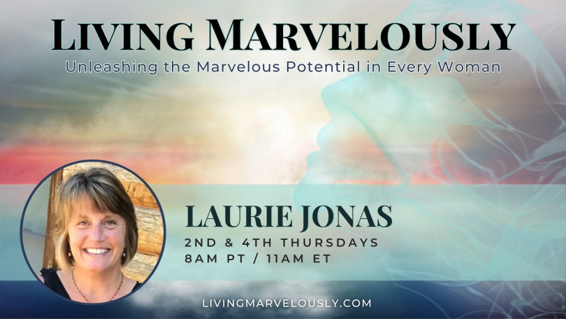 Living Marvelously with Laurie Jonas: Unleashing the Marvelous Potential in Every Woman!